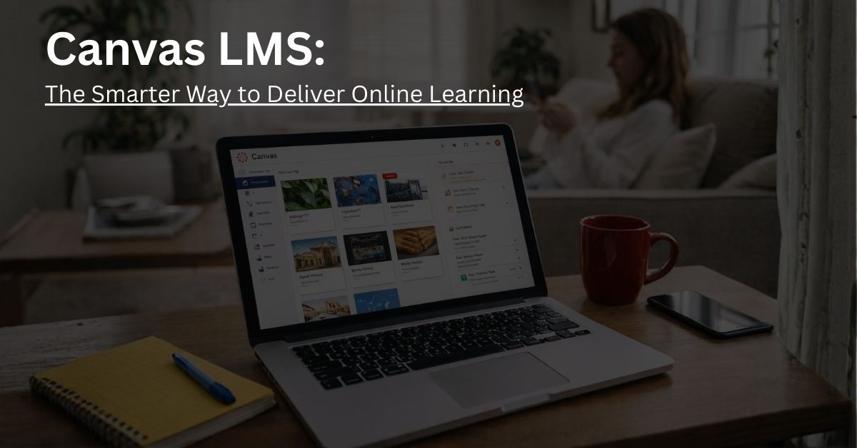 Canvas LMS: The Smarter Way to Deliver Online Learning